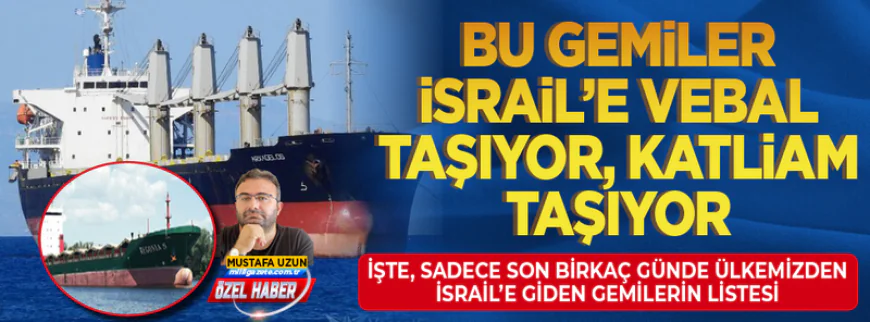 Bu gemiler İsrail’e vebal taşıyor, katliam taşıyor! İşte, sadece son birkaç günde ülkemizden İsrail’e giden gemilerin listesi